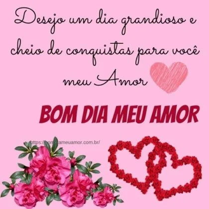 Bom dia! Desejo um dia grandioso e cheio de conquistas para você meu Amor. Bom dia! Desejo um dia grandioso e cheio de conquistas para você meu Amor.