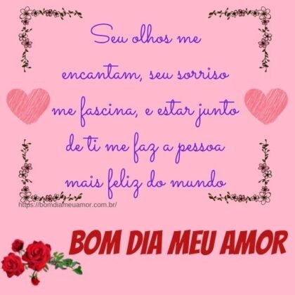 Seu olhos me encantam, seu sorriso me fascina, e estar junto de ti me faz a pessoa mais feliz do mundo. Bom dia meu amor! Seu olhos me encantam, seu sorriso me fascina, e estar junto de ti me faz a pessoa mais feliz do mundo. Bom dia meu amor!
