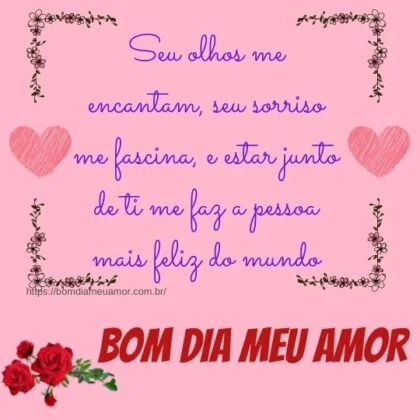 Seu olhos me encantam, seu sorriso me fascina, e estar junto de ti me faz a pessoa mais feliz do mundo. Bom dia meu amor! Seu olhos me encantam, seu sorriso me fascina, e estar junto de ti me faz a pessoa mais feliz do mundo. Bom dia meu amor!