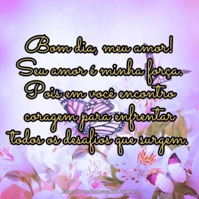 Bom dia, meu amor! Seu amor é minha força Bom dia, meu amor! Seu amor é minha força