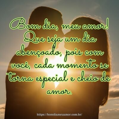 Bom dia, meu amor! Que seja um dia abençoado, pois com você, cada momento se torna especial e cheio de amor. Bom dia, meu amor! Que seja um dia abençoado, pois com você, cada momento se torna especial e cheio de amor.
