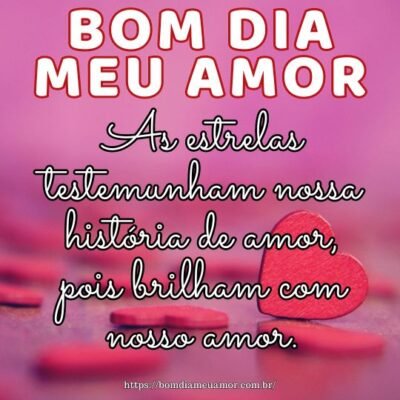 Bom dia amor da minha vida! As estrelas testemunham nossa história de amor, pois brilham com nosso amor. Bom dia amor da minha vida! As estrelas testemunham nossa história de amor, pois brilham com nosso amor.
