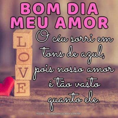 Bom dia amor da minha vida! O céu sorri em tons de azul, pois nosso amor é tão vasto quanto ele. Bom dia amor da minha vida! O céu sorri em tons de azul, pois nosso amor é tão vasto quanto ele.