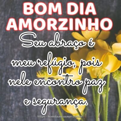 Bom dia amorzinho da minha vida! Seu abraço é meu refúgio, pois nele encontro paz e segurança. Bom dia amorzinho da minha vida! Seu abraço é meu refúgio, pois nele encontro paz e segurança.