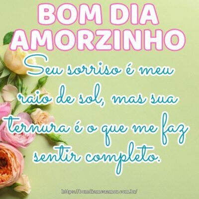 Bom dia amorzinho da minha vida! Seu sorriso é meu raio de sol, mas sua ternura é o que me faz sentir completo. Bom dia amorzinho da minha vida! Seu sorriso é meu raio de sol, mas sua ternura é o que me faz sentir completo.