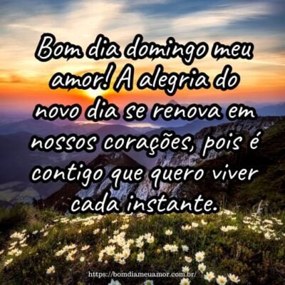 Bom dia domingo meu amor! A alegria do novo dia se renova em nossos corações, pois é contigo que quero viver cada instante. Bom dia domingo meu amor! A alegria do novo dia se renova em nossos corações, pois é contigo que quero viver cada instante.