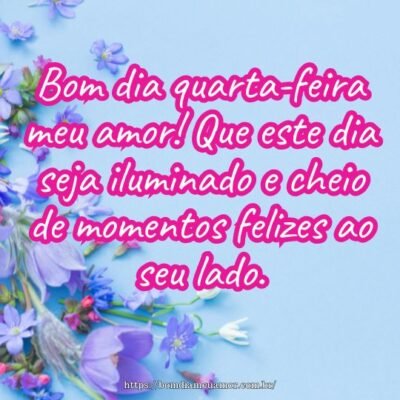 Bom dia quarta-feira meu amor! Que este dia seja iluminado e cheio de momentos felizes ao seu lado. Bom dia quarta-feira meu amor! Que este dia seja iluminado e cheio de momentos felizes ao seu lado.