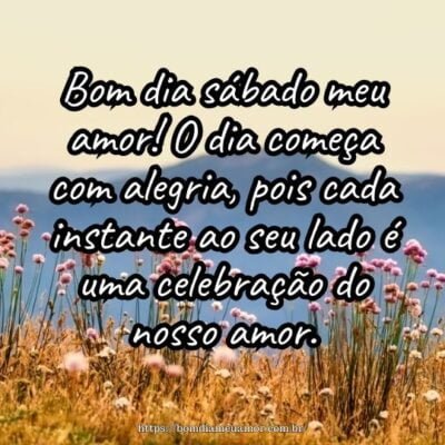 Bom dia sábado meu amor! O dia começa com alegria, pois cada instante ao seu lado é uma celebração do nosso amor. Bom dia sábado meu amor! O dia começa com alegria, pois cada instante ao seu lado é uma celebração do nosso amor.