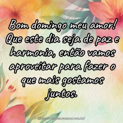 Bom domingo meu amor! Que este dia seja de paz e harmonia, então vamos aproveitar para fazer o que mais gostamos juntos. Bom domingo meu amor! Que este dia seja de paz e harmonia, então vamos aproveitar para fazer o que mais gostamos juntos.