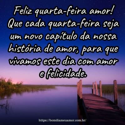 Feliz quarta-feira amor! Que cada quarta-feira seja um novo capítulo da nossa história de amor, para que vivamos este dia com amor e felicidade.