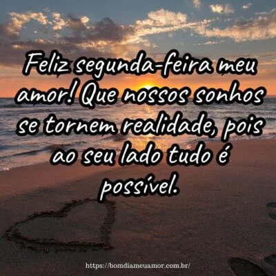Feliz segunda-feira meu amor! Que nossos sonhos se tornem realidade, pois ao seu lado tudo é possível. Feliz segunda-feira meu amor! Que nossos sonhos se tornem realidade, pois ao seu lado tudo é possível.