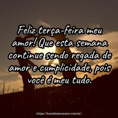 Feliz terça-feira meu amor! Que esta semana continue sendo regada de amor e cumplicidade, pois você é meu tudo. Feliz terça-feira meu amor! Que esta semana continue sendo regada de amor e cumplicidade, pois você é meu tudo.