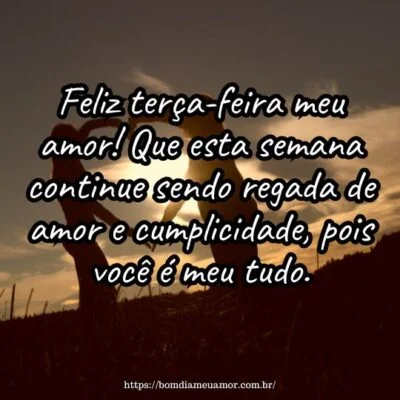 Feliz terça-feira meu amor! Que esta semana continue sendo regada de amor e cumplicidade, pois você é meu tudo. Feliz terça-feira meu amor! Que esta semana continue sendo regada de amor e cumplicidade, pois você é meu tudo.
