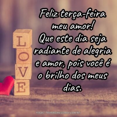 Feliz terça-feira meu amor! Que este dia seja radiante de alegria e amor, pois você é o brilho dos meus dias. Feliz terça-feira meu amor! Que este dia seja radiante de alegria e amor, pois você é o brilho dos meus dias.