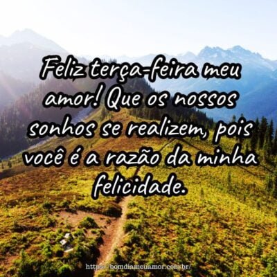 Feliz terça-feira meu amor! Que os nossos sonhos se realizem, pois você é a razão da minha felicidade. Feliz terça-feira meu amor! Que os nossos sonhos se realizem, pois você é a razão da minha felicidade.