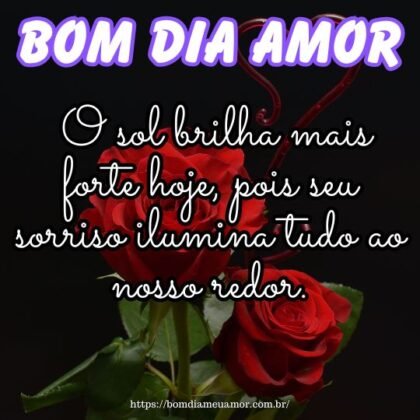 Bom dia amor, o sol brilha mais forte hoje, pois seu sorriso ilumina tudo ao nosso redor. Bom dia amor, o sol brilha mais forte hoje, pois seu sorriso ilumina tudo ao nosso redor.