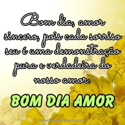 Bom dia, amor sincero, pois cada sorriso seu é uma demonstração pura e verdadeira do nosso amor. Bom dia, amor sincero, pois cada sorriso seu é uma demonstração pura e verdadeira do nosso amor.