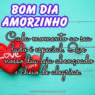 Bom dia, meu amorzinho! Cada momento ao seu lado é especial. Que nosso dia seja abençoado e cheio de alegrias. Bom dia, meu amorzinho! Cada momento ao seu lado é especial. Que nosso dia seja abençoado e cheio de alegrias.