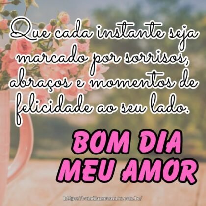 Bom dia meu amor! Que cada instante seja marcado por sorrisos, abraços e momentos de felicidade ao seu lado. Bom dia meu amor! Que cada instante seja marcado por sorrisos, abraços e momentos de felicidade ao seu lado.