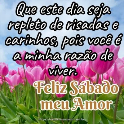 Feliz sábado meu amor! Que este dia seja repleto de risadas e carinhos, pois você é a minha razão de viver. Feliz sábado meu amor! Que este dia seja repleto de risadas e carinhos, pois você é a minha razão de viver.