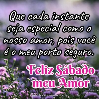 Feliz sábado meu amor! Que cada instante seja especial como o nosso amor, pois você é o meu porto seguro. Feliz sábado meu amor! Que cada instante seja especial como o nosso amor, pois você é o meu porto seguro.