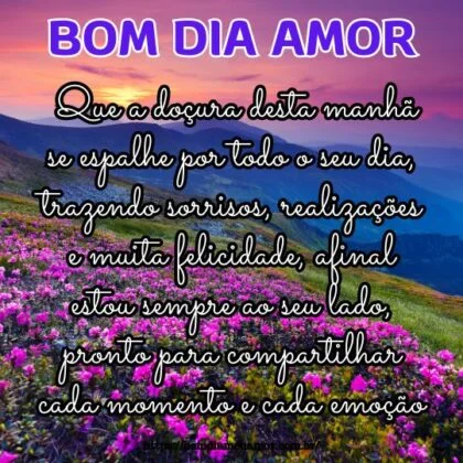 Meu amor, bom dia! Que a doçura desta manhã se espalhe por todo o seu dia, trazendo sorrisos, realizações e muita felicidade, afinal estou sempre ao seu lado, pronto para compartilhar cada momento e cada emoção. Meu amor, bom dia! Que a doçura desta manhã se espalhe por todo o seu dia, trazendo sorrisos, realizações e muita felicidade, afinal estou sempre ao seu lado, pronto para compartilhar cada momento e cada emoção.