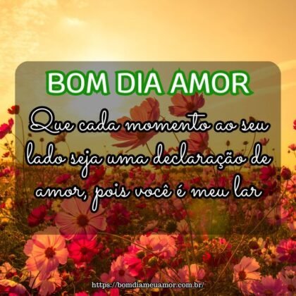 Bom dia meu amor! Que cada momento ao seu lado seja uma declaração de amor, pois você é meu lar. Bom dia meu amor! Que cada momento ao seu lado seja uma declaração de amor, pois você é meu lar.