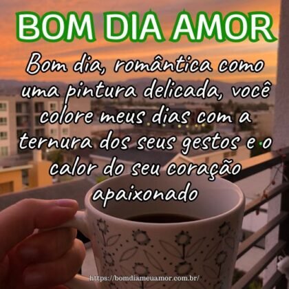 Bom dia, romântica como uma pintura delicada, você colore meus dias com a ternura dos seus gestos e o calor do seu coração apaixonado. Bom dia, romântica como uma pintura delicada, você colore meus dias com a ternura dos seus gestos e o calor do seu coração apaixonado.