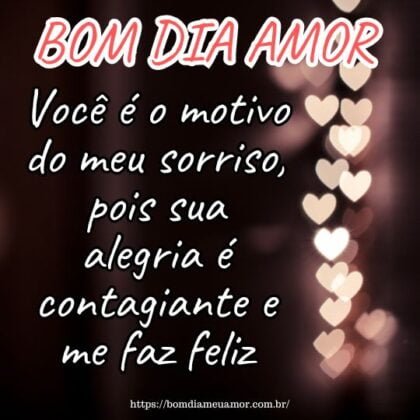 Bom dia, meu amor, você é o motivo do meu sorriso, pois sua alegria é contagiante e me faz feliz. Bom dia, meu amor, você é o motivo do meu sorriso, pois sua alegria é contagiante e me faz feliz.