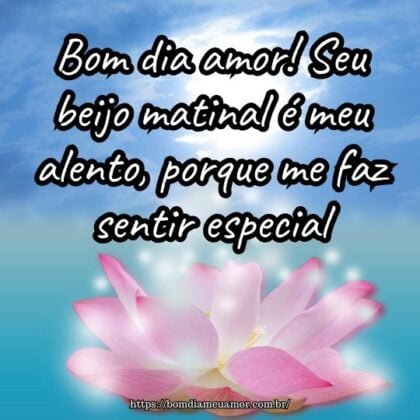 Bom dia amor! Seu beijo matinal é meu alento, porque me faz sentir especial. Bom dia amor! Seu beijo matinal é meu alento, porque me faz sentir especial.