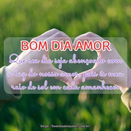 Bom dia meu amor! Que seu dia seja abençoado com a luz do nosso amor, pois és meu raio de sol em cada amanhecer. Bom dia meu amor! Que seu dia seja abençoado com a luz do nosso amor, pois és meu raio de sol em cada amanhecer.