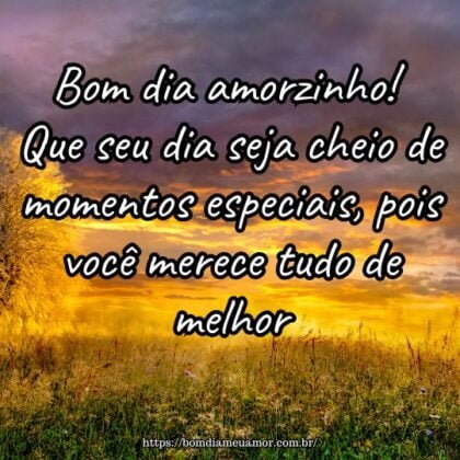Bom dia amorzinho! Que seu dia seja cheio de momentos especiais, pois você merece tudo de melhor. Bom dia amorzinho! Que seu dia seja cheio de momentos especiais, pois você merece tudo de melhor.