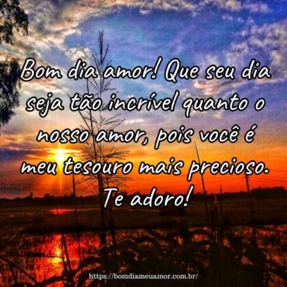Bom dia amor! Que seu dia seja tão incrível quanto o nosso amor, pois você é meu tesouro mais precioso. Te adoro! Bom dia amor! Que seu dia seja tão incrível quanto o nosso amor, pois você é meu tesouro mais precioso. Te adoro!