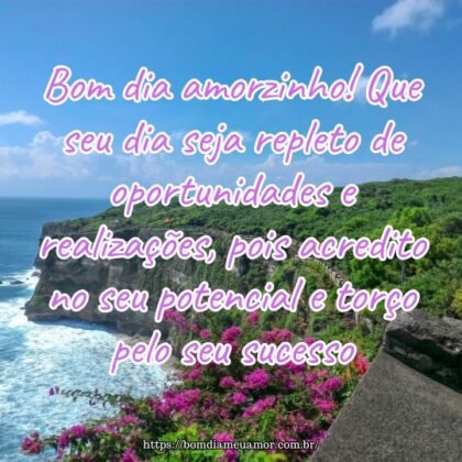 Bom dia amorzinho! Que seu dia seja repleto de oportunidades e realizações, pois acredito no seu potencial e torço pelo seu sucesso. Bom dia amorzinho! Que seu dia seja repleto de oportunidades e realizações, pois acredito no seu potencial e torço pelo seu sucesso.