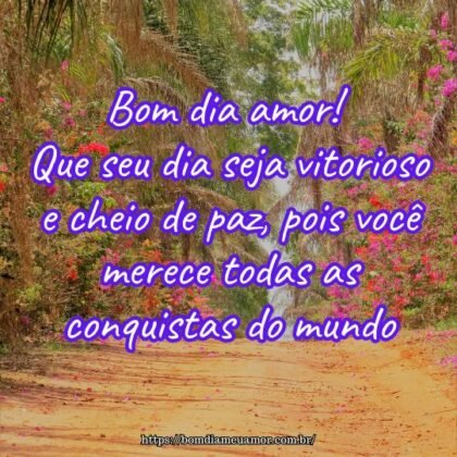 Bom dia amor! Que seu dia seja vitorioso e cheio de paz, pois você merece todas as conquistas do mundo. Bom dia amor! Que seu dia seja vitorioso e cheio de paz, pois você merece todas as conquistas do mundo.