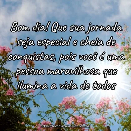 Bom dia! Que sua jornada seja especial e cheia de conquistas, pois você é uma pessoa maravilhosa que ilumina a vida de todos. Bom dia! Que sua jornada seja especial e cheia de conquistas, pois você é uma pessoa maravilhosa que ilumina a vida de todos.