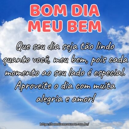 Que seu dia seja tão lindo quanto você, meu bem, pois cada momento ao seu lado é especial. Aproveite o dia com muita alegria e amor! Que seu dia seja tão lindo quanto você, meu bem, pois cada momento ao seu lado é especial. Aproveite o dia com muita alegria e amor!
