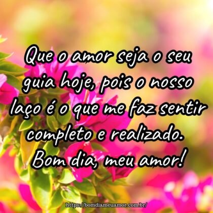 Que o amor seja o seu guia hoje, pois o nosso laço é o que me faz sentir completo e realizado. Bom dia, meu amor! Que o amor seja o seu guia hoje, pois o nosso laço é o que me faz sentir completo e realizado. Bom dia, meu amor!