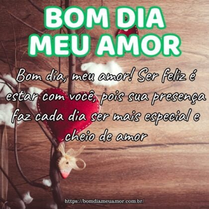 Bom dia, meu amor! Ser feliz é estar com você, pois sua presença faz cada dia ser mais especial e cheio de amor. Bom dia, meu amor! Ser feliz é estar com você, pois sua presença faz cada dia ser mais especial e cheio de amor.