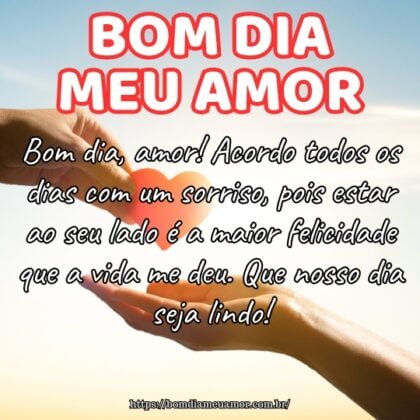 Bom dia, amor! Acordo todos os dias com um sorriso, pois estar ao seu lado é a maior felicidade que a vida me deu. Que nosso dia seja lindo! Bom dia, amor! Acordo todos os dias com um sorriso, pois estar ao seu lado é a maior felicidade que a vida me deu. Que nosso dia seja lindo!