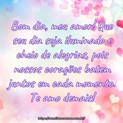 Bom dia, meu amor! Que seu dia seja iluminado e cheio de alegrias, pois nossos corações batem juntos em cada momento. Te amo demais! Bom dia, meu amor! Que seu dia seja iluminado e cheio de alegrias, pois nossos corações batem juntos em cada momento. Te amo demais!