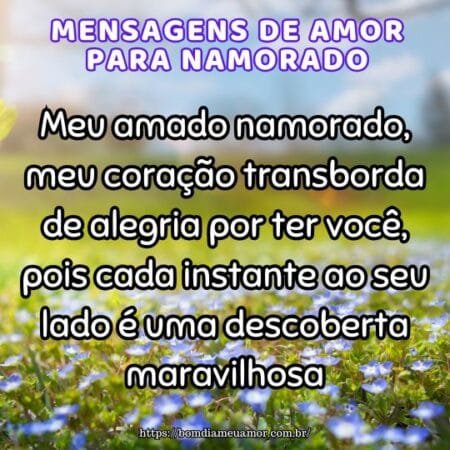 Meu amado namorado, meu coração transborda de alegria por ter você, pois cada instante ao seu lado é uma descoberta maravilhosa. Meu amado namorado, meu coração transborda de alegria por ter você, pois cada instante ao seu lado é uma descoberta maravilhosa.