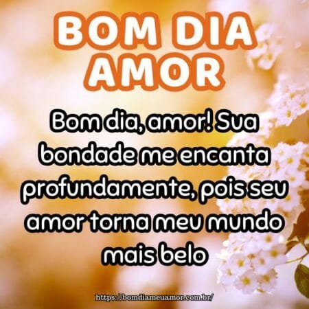 Bom dia, amor! Sua bondade me encanta profundamente, pois seu amor torna meu mundo mais belo. Bom dia, amor! Sua bondade me encanta profundamente, pois seu amor torna meu mundo mais belo.