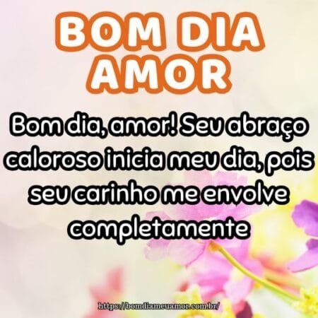 Bom dia, amor! Seu abraço caloroso inicia meu dia, pois seu carinho me envolve completamente. Bom dia, amor! Seu abraço caloroso inicia meu dia, pois seu carinho me envolve completamente.