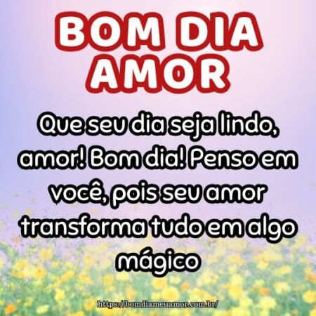 Que seu dia seja lindo, amor! Bom dia! Penso em você, pois seu amor transforma tudo em algo mágico. Que seu dia seja lindo, amor! Bom dia! Penso em você, pois seu amor transforma tudo em algo mágico.