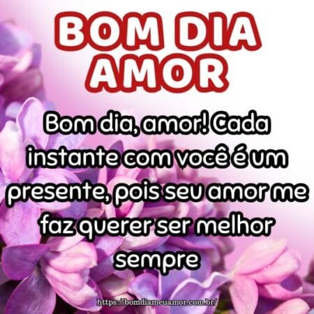 Bom dia, amor! Cada instante com você é um presente, pois seu amor me faz querer ser melhor sempre. Bom dia, amor! Cada instante com você é um presente, pois seu amor me faz querer ser melhor sempre.