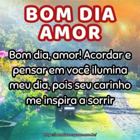 Bom dia, amor! Acordar e pensar em você ilumina meu dia, pois seu carinho me inspira a sorrir. Bom dia, amor! Acordar e pensar em você ilumina meu dia, pois seu carinho me inspira a sorrir.