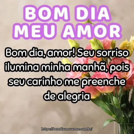 Bom dia, amor! Seu sorriso ilumina minha manhã, pois seu carinho me preenche de alegria. Bom dia, amor! Seu sorriso ilumina minha manhã, pois seu carinho me preenche de alegria.