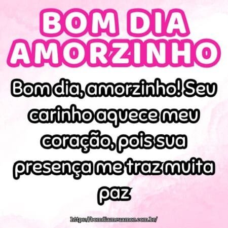 Bom dia, amorzinho! Seu carinho aquece meu coração, pois sua presença me traz muita paz. Bom dia, amorzinho! Seu carinho aquece meu coração, pois sua presença me traz muita paz.