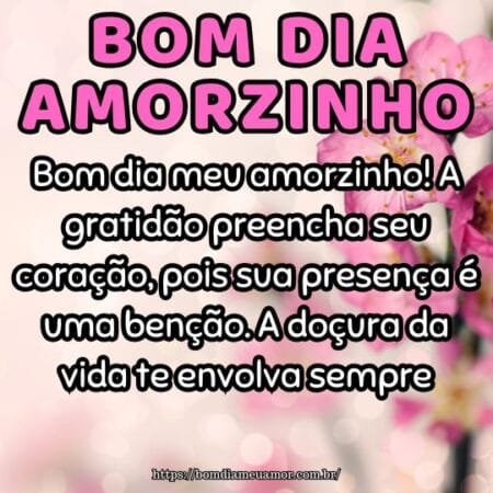 Bom dia meu amorzinho! A gratidão preencha seu coração, pois sua presença é uma benção. A doçura da vida te envolva sempre. Bom dia meu amorzinho! A gratidão preencha seu coração, pois sua presença é uma benção. A doçura da vida te envolva sempre.